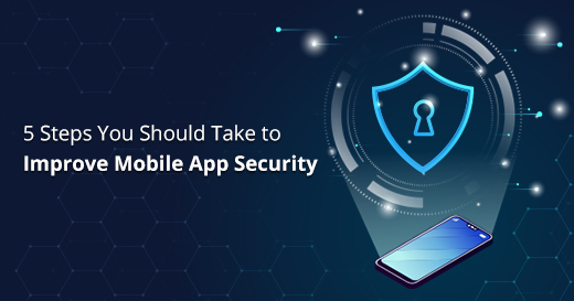 5 Steps You Should Take to Improve Mobile App Security