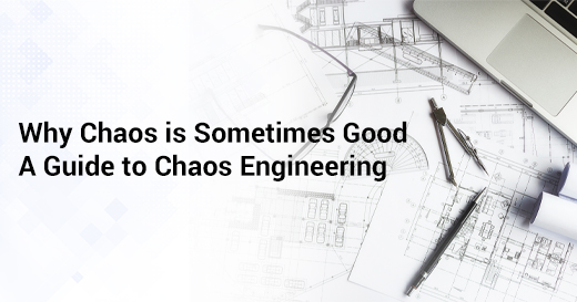 Why Chaos is Good Sometimes – A Guide to Chaos Engineering