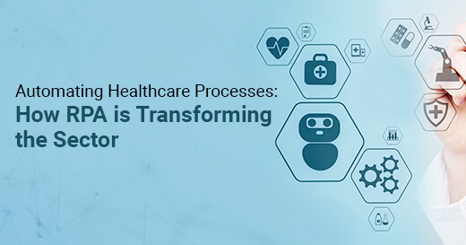 Automating Healthcare Processes: How RPA is Transforming the Sector