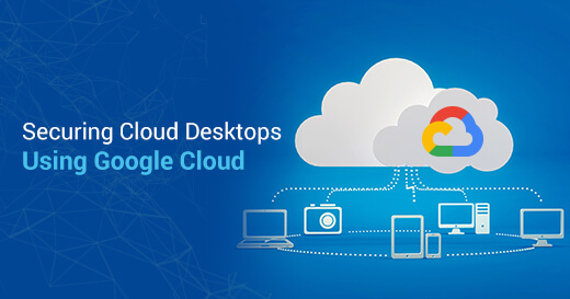 Securing Cloud Desktops Using Google Cloud