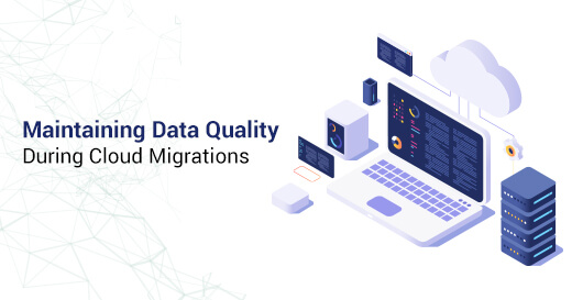 Maintaining Data Quality During Cloud Migrations
