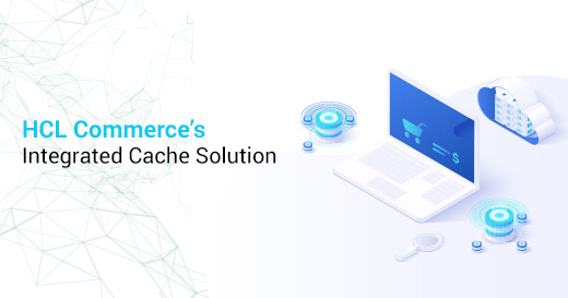 HCL Commerce’s Integrated Cache Solution