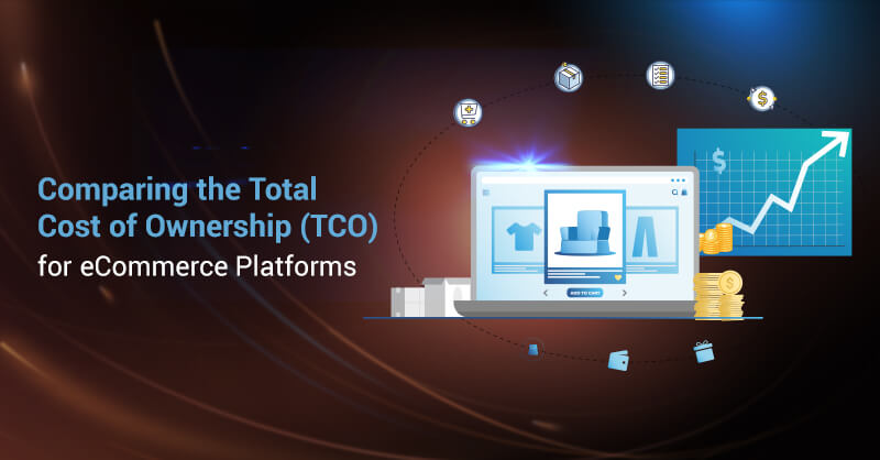 Comparing the Total Cost of Ownership (TCO) for eCommerce Platforms