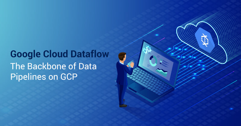 Google Cloud Dataflow: The Backbone of Data Pipelines on GCP