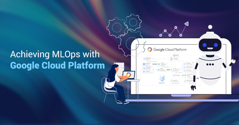 Achieving MLOps with Google Cloud Platform