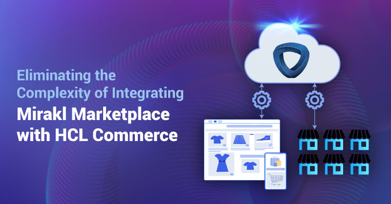 Eliminating the Complexity of Integrating Mirakl Marketplace with HCL Commerce