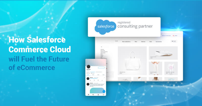 How Salesforce Commerce Cloud will Fuel the Future of eCommerce