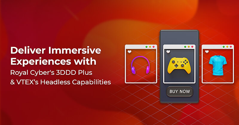 Deliver Immersive Experiences with Royal Cyber’s 3DDD Plus and VTEX’s Headless Capabilities