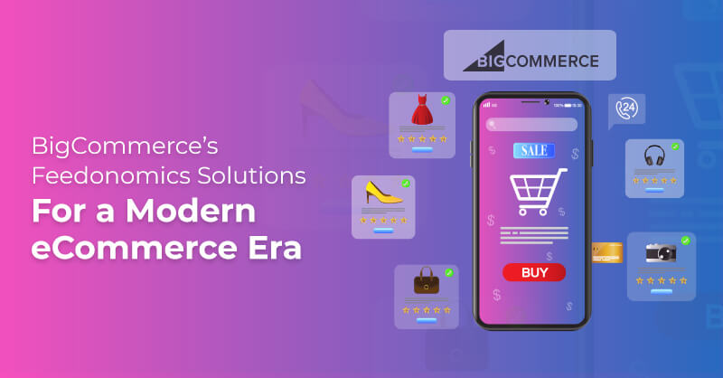 BigCommerce’s Feedonomics Solutions for a Modern eCommerce Era