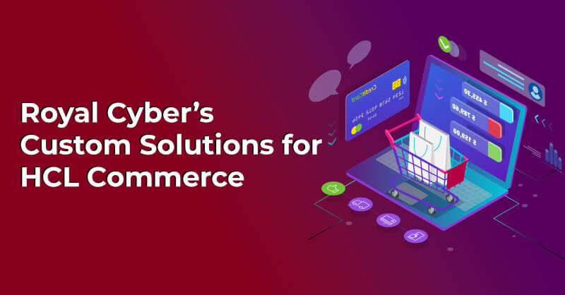 Royal Cyber’s Custom Solutions for HCL Commerce