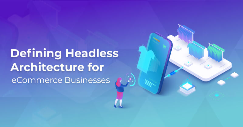 Defining Headless Architecture for eCommerce Businesses