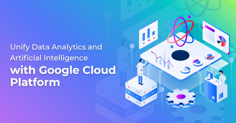 Unify Data Analytics and Artificial Intelligence with Google Cloud Platform