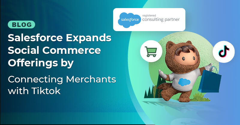 Salesforce Expands Social Commerce Offerings by Connecting Merchants with TikTok