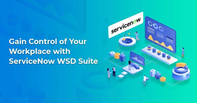 Gain Control of Your Workplace with ServiceNow WSD Suite