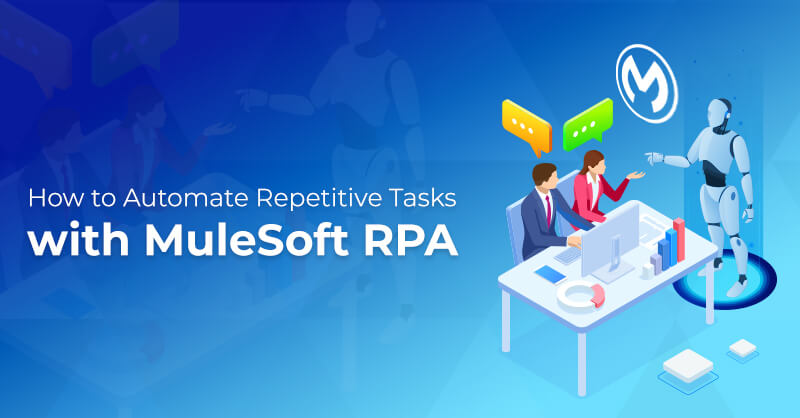 Automate Repetitive Tasks with MuleSoft RPA