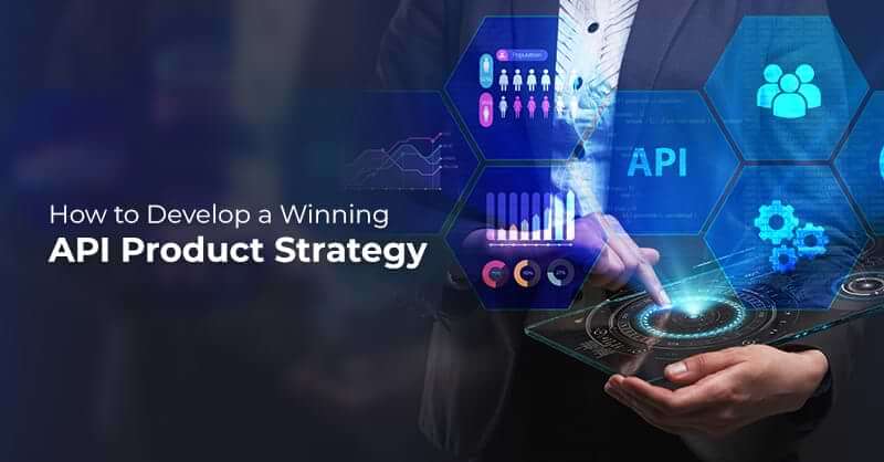 Develop A Winning API Product Strategy