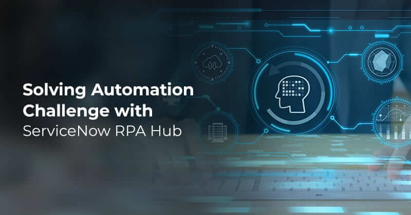 Solving Automation Challenge with ServiceNow RPA Hub