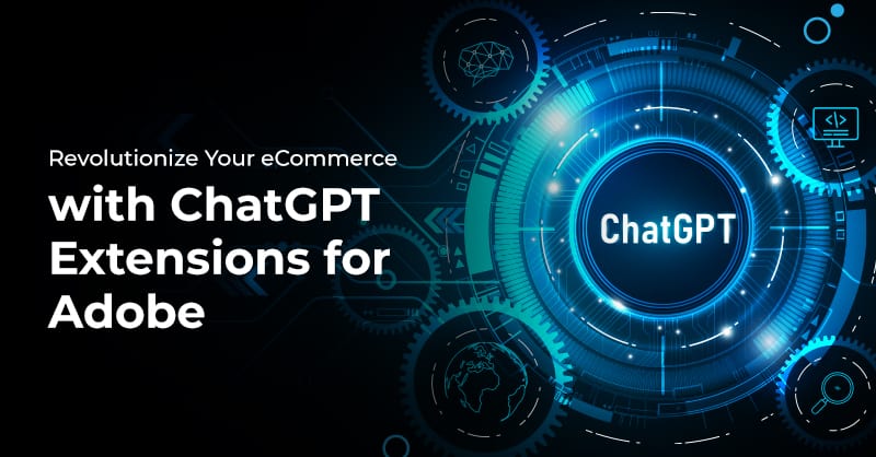revolutionize-your-e-commerce-strategies-with-chatgpt-extensions-for-adobe