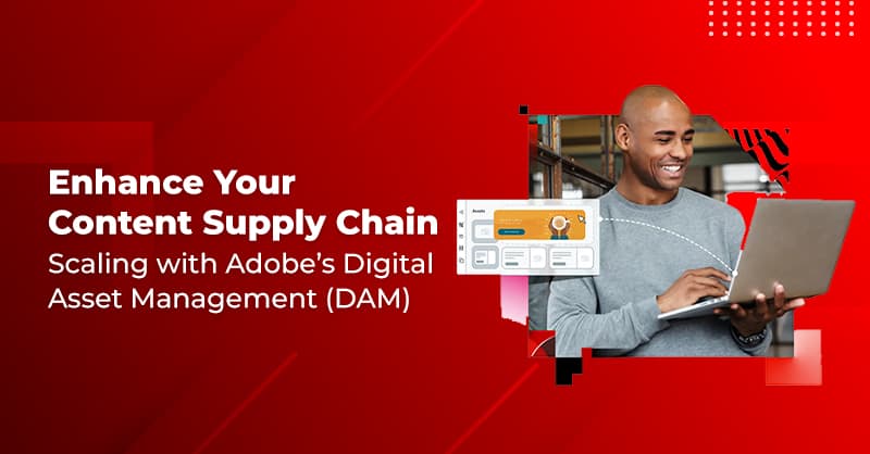 Enhance Your Content Supply Chain: Scaling with Adobe’s Digital Asset Management (DAM)