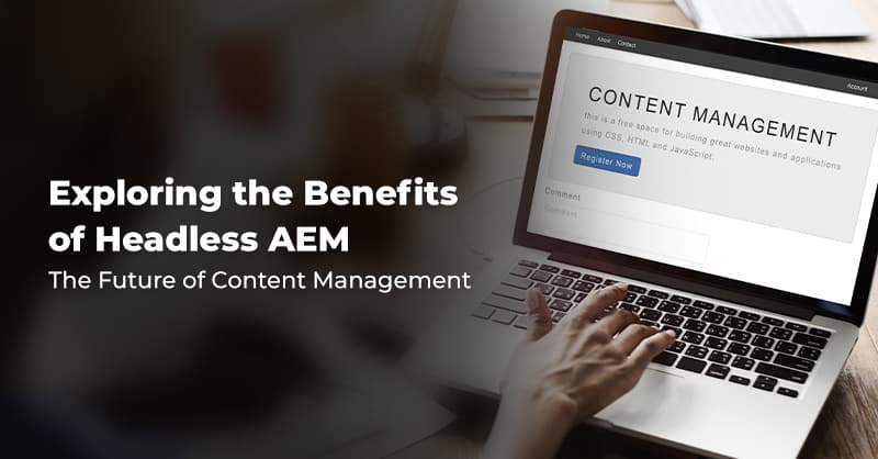 Exploring the Benefits of Headless AEM: The Future of Content Management