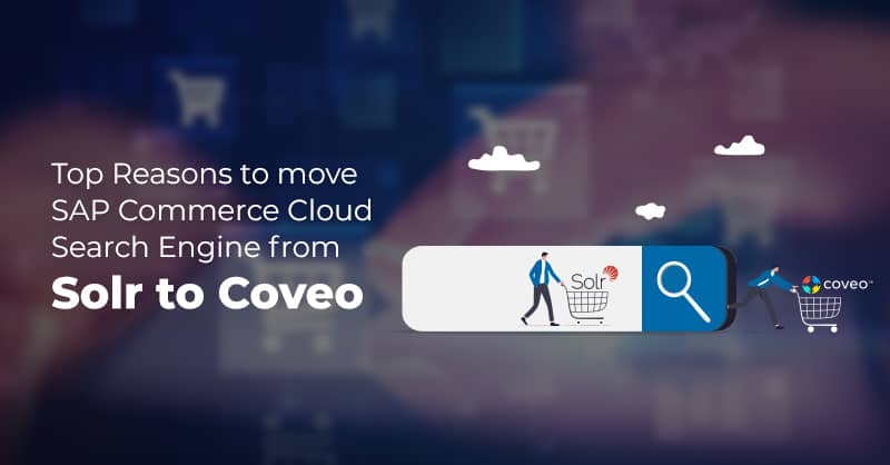 Top Reasons to move SAP Commerce Cloud Search Engine from Solr to Coveo