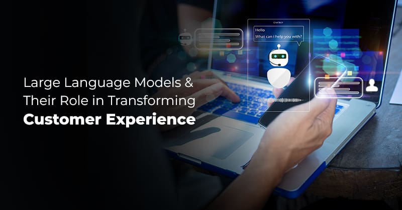 Large Language Models and Their Role in Transforming Customer Experience
