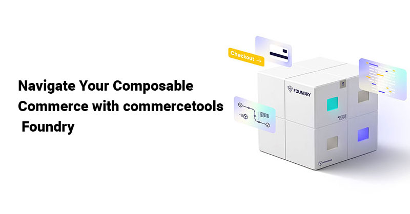 Navigate Your Composable Commerce with commercetools Foundry