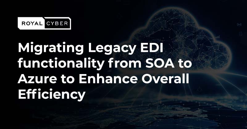 Migrating Legacy EDI functionality from SOA to Azure to Enhance Overall Efficiency