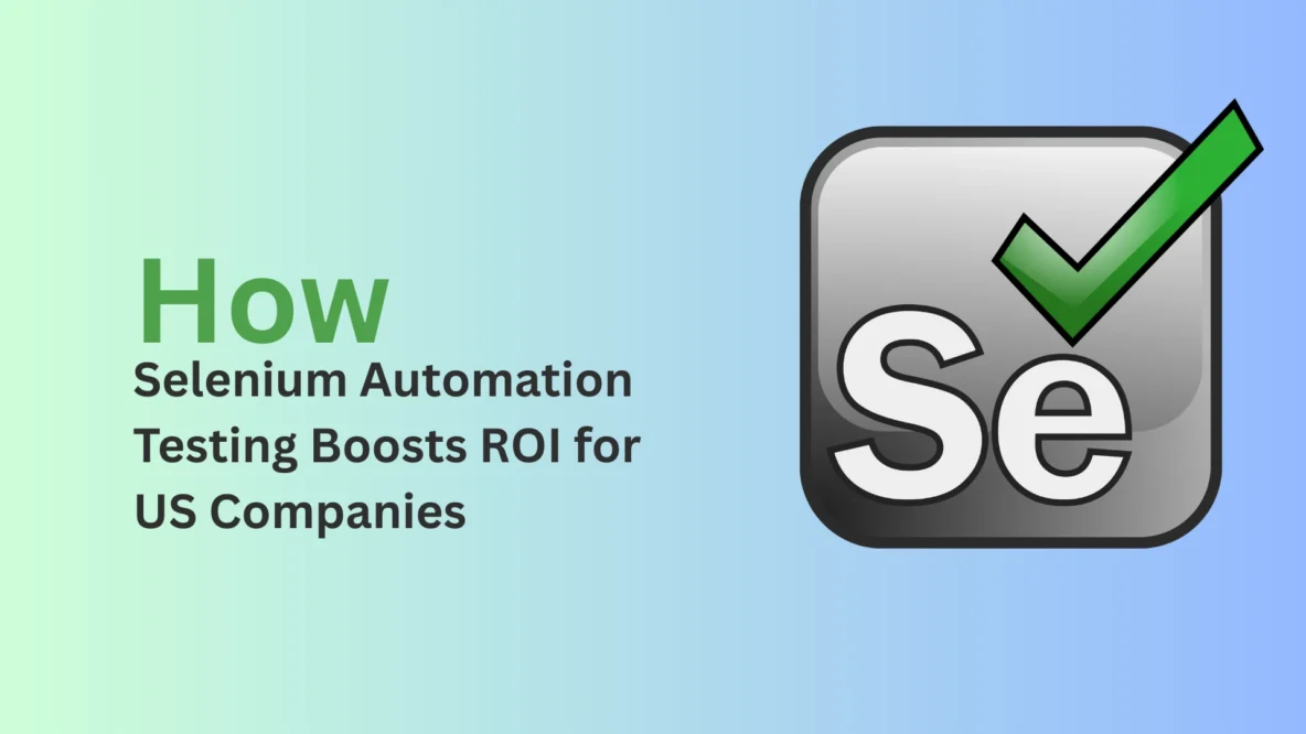 How Selenium Test Automation Boosts ROI for US Companies