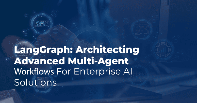 LangGraph Architecting Advanced Multi-Agent Workflows for Enterprise AI Solutions