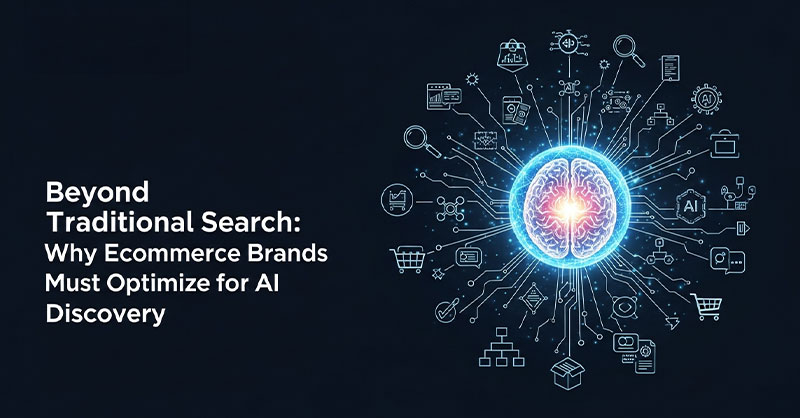 Beyond Traditional Search: Why Ecommerce Brands Must Optimize for AI Discovery